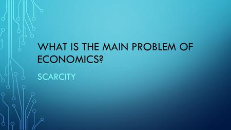 WHAT IS THE MAIN PROBLEM OF ECONOMICS? SCARCITY. IN A COMMAND ECONOMY--? GOVERNMENTS MAKE ALL ECONOMIC DECISIONS.