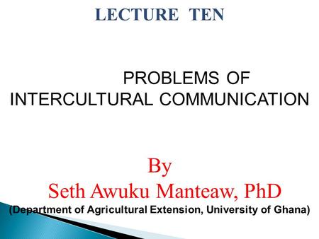 By Seth Awuku Manteaw, PhD LECTURE TEN