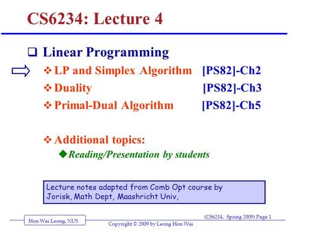 Hon Wai Leong, NUS (CS6234, Spring 2009) Page 1 Copyright © 2009 by Leong Hon Wai CS6234: Lecture 4  Linear Programming  LP and Simplex Algorithm [PS82]-Ch2.