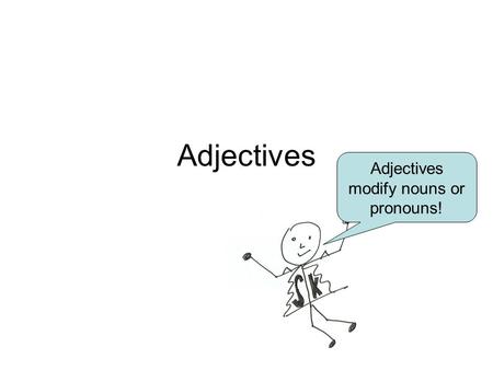 Adjectives modify nouns or pronouns!