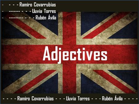 Adjectives - - - - Ramiro Covarrubias - - - Lluvia Torres - - - Rubén Ávila - - - - - - - - Ramiro Covarrubias - ------- - - - Lluvia Torres - ---------