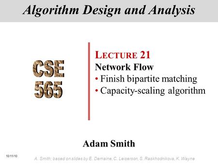 10/11/10 A. Smith; based on slides by E. Demaine, C. Leiserson, S. Raskhodnikova, K. Wayne Adam Smith Algorithm Design and Analysis L ECTURE 21 Network.