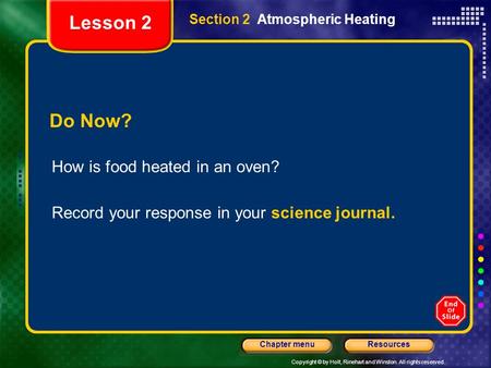 Copyright © by Holt, Rinehart and Winston. All rights reserved. ResourcesChapter menu Section 2 Atmospheric Heating Do Now? How is food heated in an oven?