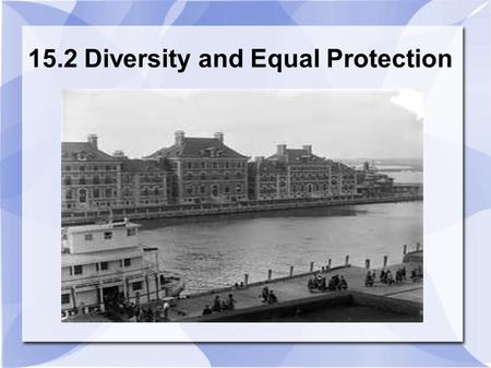 15.2 Diversity and Equal Protection. The United States & Immigration The U.S.A. is a land of immigrants.  American Indians (15,000 B.C.)  Spanish/French.