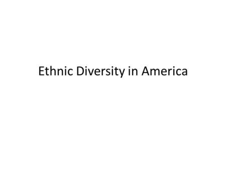 Ethnic Diversity in America. Discussion Outline I.White Identity and privilege II.Rediscovering Ethnicity III.Ethnic Diversity and Historical Immigration.