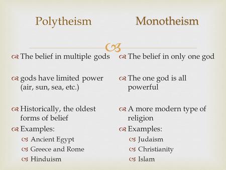  Polytheism  The belief in only one god  The one god is all powerful  A more modern type of religion  Examples:  Judaism  Christianity  Islam 