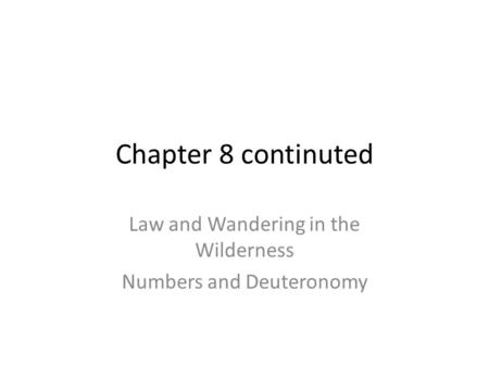 Chapter 8 continuted Law and Wandering in the Wilderness Numbers and Deuteronomy.