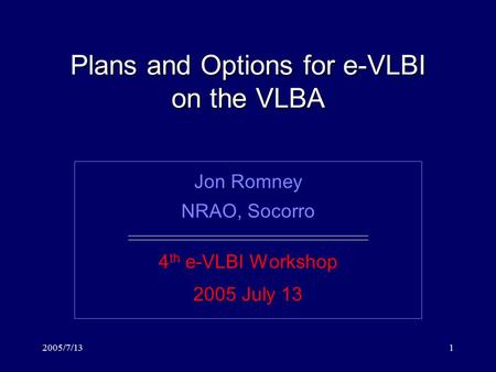 2005/7/131 Plans and Options for e-VLBI on the VLBA Jon Romney NRAO, Socorro 4 th e-VLBI Workshop 2005 July 13.