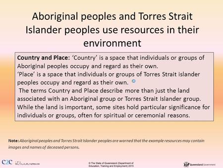 Aboriginal peoples and Torres Strait Islander peoples use resources in their environment Country and Place: ‘Country’ is a space that individuals or groups.