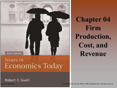 McGraw-Hill/Irwin Copyright © 2012 by The McGraw-Hill Companies, Inc. All rights reserved. Chapter 04 Firm Production, Cost, and Revenue.