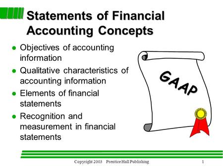 Copyright 2003 Prentice Hall Publishing1 Statements of Financial Accounting Concepts l Objectives of accounting information l Qualitative characteristics.