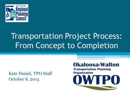 Transportation Project Process: From Concept to Completion Kate Daniel, TPO Staff October 8, 2015.