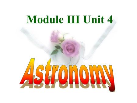 Module III Unit 4. 1.What’s the meaning of the word “Astronomy”? I. Warming up 行星 the science of stars; 2. Do you know the following terms? star, planet,