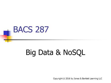 BACS 287 Big Data & NoSQL 2016 by Jones & Bartlett Learning LLC.