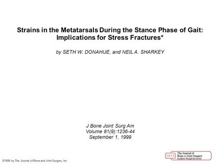 Strains in the Metatarsals During the Stance Phase of Gait: Implications for Stress Fractures* by SETH W. DONAHUE, and NEIL A. SHARKEY J Bone Joint Surg.