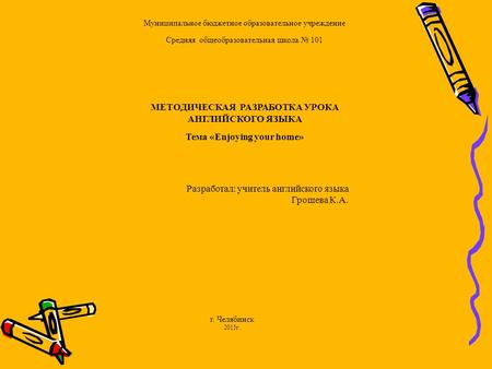 Муниципальное бюджетное образовательное учреждение Средняя общеобразовательная школа № 101 МЕТОДИЧЕСКАЯ РАЗРАБОТКА УРОКА АНГЛИЙСКОГО ЯЗЫКА Тема «Enjoying.