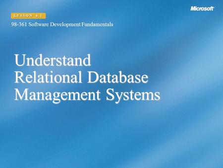 Understand Relational Database Management Systems 98-361 Software Development Fundamentals LESSON 6.1.