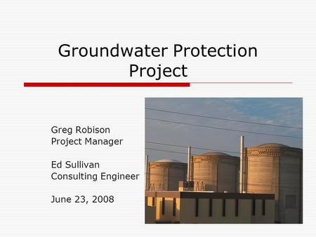 Groundwater Protection Project Greg Robison Project Manager Ed Sullivan Consulting Engineer June 23, 2008.