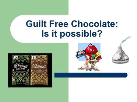 Guilt Free Chocolate: Is it possible?. What do you know? On one part of your paper, write words you associate with chocolate. On another part, write words.