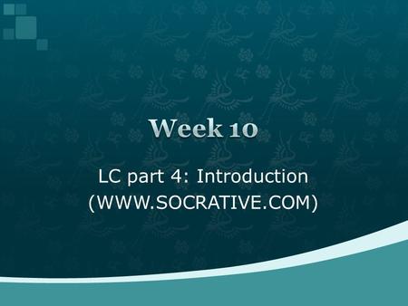 LC part 4: Introduction (WWW.SOCRATIVE.COM) 2 15 TOEIC Test: Part 3 Schedule for the rest of the semester: Short Conversations Week 9: LC Day 15 Week.