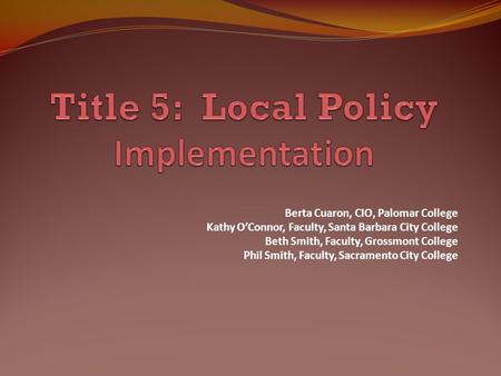 Berta Cuaron, CIO, Palomar College Kathy O’Connor, Faculty, Santa Barbara City College Beth Smith, Faculty, Grossmont College Phil Smith, Faculty, Sacramento.