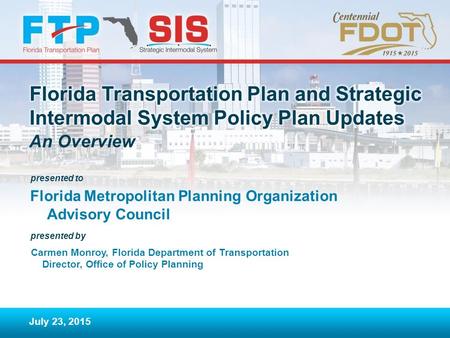 Presented to presented by An Overview Florida Metropolitan Planning Organization Advisory Council July 23, 2015 Carmen Monroy, Florida Department of Transportation.