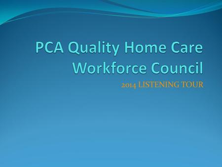 2014 LISTENING TOUR. COUNCIL PROFILE PCA program is administered by MassHealth, not by the Council PCA program is administered by MassHealth, not by the.