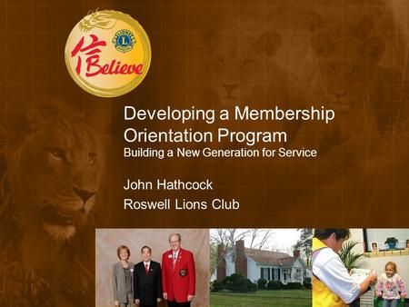 Developing a Membership Orientation Program Building a New Generation for Service John Hathcock Roswell Lions Club.