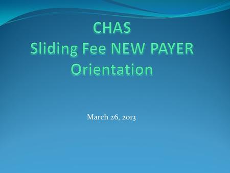 March 26, 2013. Contents Purpose/scope Timeline Tips in choosing correct self pay payer CHAS SF Medical Now Future NextGen Screen Print CHAS SF Dental.