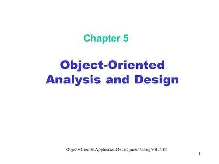 Object-Oriented Application Development Using VB.NET 1 Chapter 5 Object-Oriented Analysis and Design.