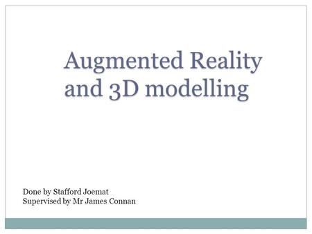 Augmented Reality and 3D modelling Done by Stafford Joemat Supervised by Mr James Connan.