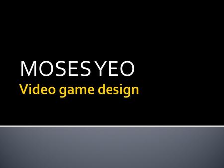 MOSES YEO.  We talked about aspects of a good videogame  One element we talked about was how to get someone addicted to the game.