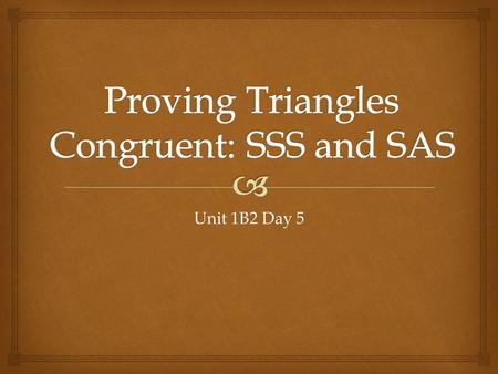 Unit 1B2 Day 5.   Tell whether each statement is needed to show congruence. (yes or no)  The figures must have exactly the same size.  The figures.