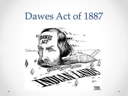 Dawes Act of 1887. The Dawes Act of 1887 also referred to as the General Allotment Act or the Dawes Severalty Act, authorized the President of the United.