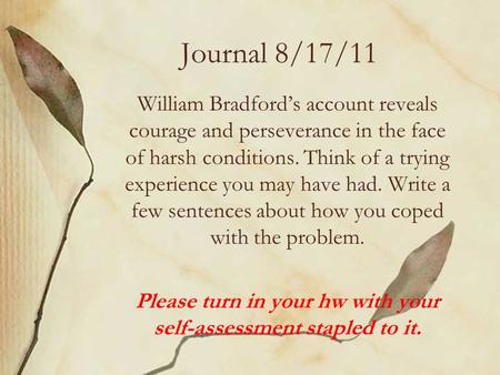 Journal 8/17/11 William Bradford’s account reveals courage and perseverance in the face of harsh conditions. Think of a trying experience you may have.