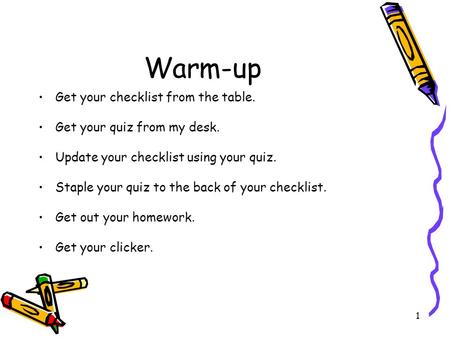 1 Warm-up Get your checklist from the table. Get your quiz from my desk. Update your checklist using your quiz. Staple your quiz to the back of your checklist.