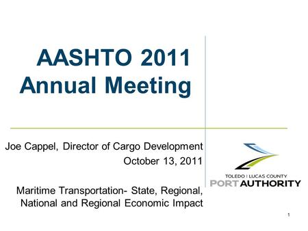 1 AASHTO 2011 Annual Meeting Joe Cappel, Director of Cargo Development October 13, 2011 Maritime Transportation- State, Regional, National and Regional.