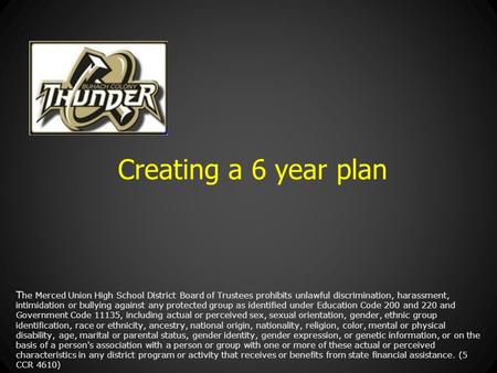 Creating a 6 year plan T he Merced Union High School District Board of Trustees prohibits unlawful discrimination, harassment, intimidation or bullying.