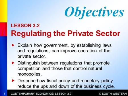 © SOUTH-WESTERNCONTEMPORARY ECONOMICS: LESSON 3.21 LESSON 3.2 Regulating the Private Sector  Explain how government, by establishing laws and regulations,