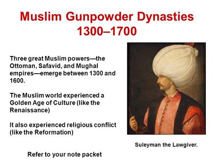 Muslim Gunpowder Dynasties 1300–1700 Three great Muslim powers—the Ottoman, Safavid, and Mughal empires—emerge between 1300 and 1600. The Muslim world.