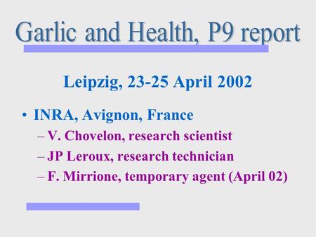 Leipzig, 23-25 April 2002 INRA, Avignon, France –V. Chovelon, research scientist –JP Leroux, research technician –F. Mirrione, temporary agent (April 02)