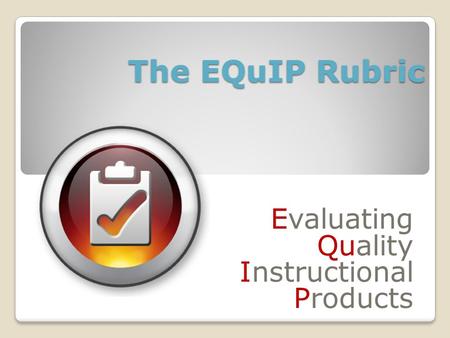 The EQuIP Rubric Evaluating Quality Instructional Products.