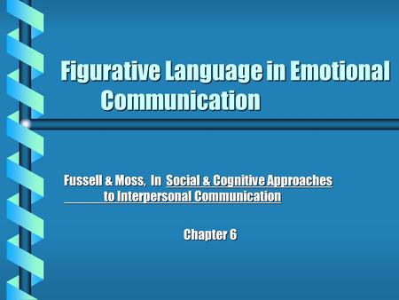 Figurative Language in Emotional Communication Fussell & Moss, In Social & Cognitive Approaches to Interpersonal Communication Chapter 6.