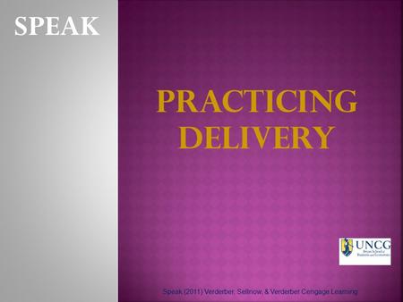 SPEAK Speak.(2011) Verderber, Sellnow, & Verderber Cengage Learning Practicing Delivery.