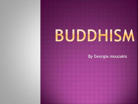 By Georgia mouzakis. Buddhism has around 3 hundred million followers around the world. Buddhism goes beyond religion and is more of a philosophy or 'way.