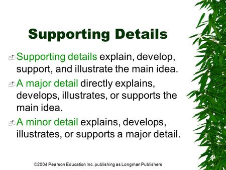 ©2004 Pearson Education Inc. publishing as Longman Publishers Supporting Details  Supporting details explain, develop, support, and illustrate the main.