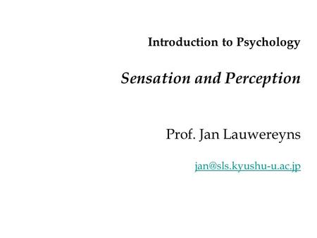 Introduction to Psychology Sensation and Perception Prof. Jan Lauwereyns