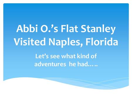 Abbi O.’s Flat Stanley Visited Naples, Florida Let’s see what kind of adventures he had…..