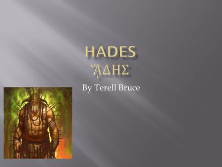 By Terell Bruce.  Hades is the god of the underworld.  Hades bothers is Zeus and Poseidon  Hades wife is Persephone  Hades is the god if wealth.