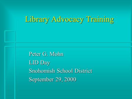 Library Advocacy Training Peter G. Mohn LID Day Snohomish School District September 29, 2000.